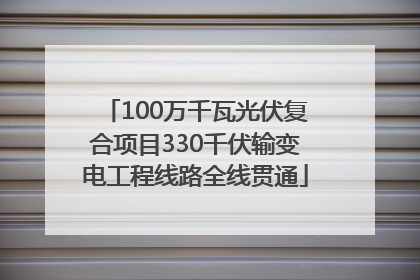 100万千瓦光伏复合项目330千伏输变电工程线路全线贯通
